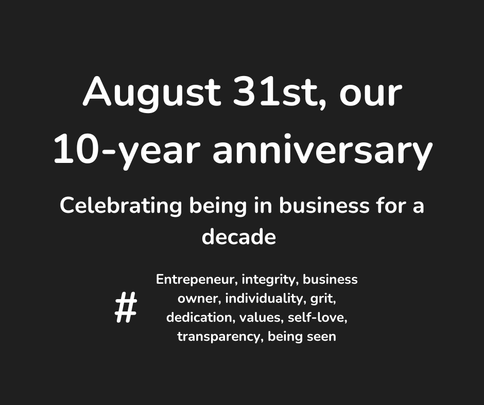 August 31st, our 10-year&nbsp;anniversary